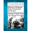 Memoir of Samuel Hoar of Concord: By His Son.