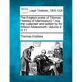The English Works of Thomas Hobbes of Malmesbury / Now First Collected and Edited by Sir William Molesworth. Volume 4 of 11