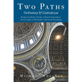 Two Paths: Orthodoxy & Catholicism: Rome's Claims of Papal Supremacy in the Light of Orthodox Christian Teaching