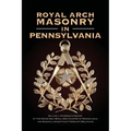 Royal Arch Masonry In Pennsylvania: William J. Patterson's History of The Grand Holy Royal Arch Chapter of Pennsylvania and Masonic Jurisdictions Ther