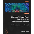 Microsoft PowerPoint Best Practices, Tips, and Techniques: An indispensable guide to mastering PowerPoint's advanced tools to create engaging presenta