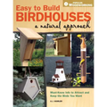 Easy to Build Birdhouses - A Natural Approach: Must Know Info to Attract and Keep the Birds You Want
