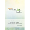 Teaching the Unteachable Student: 50 Successful Strategies to Help Build Character Amongst Challenging High School Youth