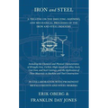 Iron and Steel - A Treatise on the Smelting, Refining, and Mechanical Processes of the Iron and Steel Industry, Including the Chemical and Physical Ch
