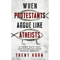 When Protestants Argue Like Atheists