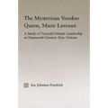 The Mysterious Voodoo Queen, Marie Laveaux: A Study of Powerful Female Leadership in Nineteenth Century New Orleans