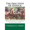 The Free State Of Patrick: Patrick County Virginia In The Civil War