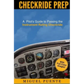 Checkride Prep: A Pilot's Guide to Passing the Instrument Rating Checkride (Airplane)