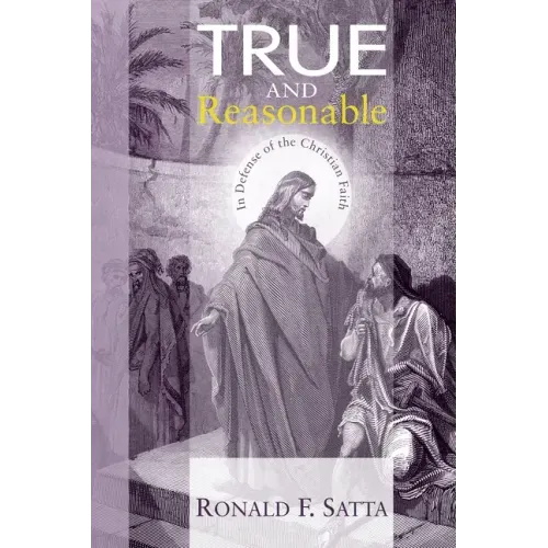 True and Reasonable: In Defense of the Christian Faith