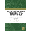 An Asset-Based Approach to Advancing Latina Students in STEM: Increasing Resilience, Participation, and Success