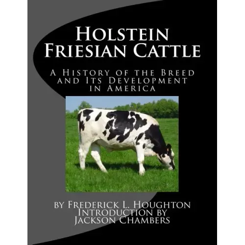 Holstein Friesian Cattle: A History of the Breed and Its Development in America