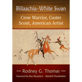 Biilaachia-White Swan: Crow Warrior, Custer Scout, American Artist