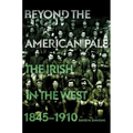 Beyond the American Pale: The Irish in the West, 1845-1910