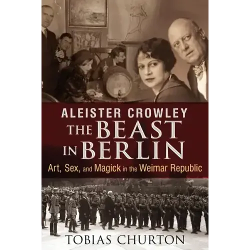 Aleister Crowley: The Beast in Berlin: Art, Sex, and Magick in the Weimar Republic