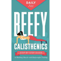 Beefy Calisthenics: Step-by-Step Guide to Building Muscle with Bodyweight Training