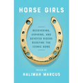 Horse Girls: Recovering, Aspiring, and Devoted Riders Redefine the Iconic Bond