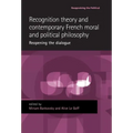 Recognition Theory and Contemporary French Moral and Political Philosophy: Reopening the Dialogue