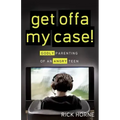 Get Offa My Case!: Godly Parenting of an Angry Teen