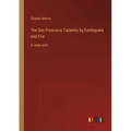 The San Francisco Calamity by Earthquake and Fire: in large print