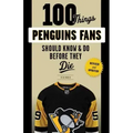 100 Things Penguins Fans Should Know & Do Before They Die