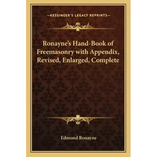 Ronayne's Hand-Book of Freemasonry with Appendix, Revised, Enlarged, Complete