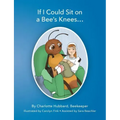 If I Could Sit On A Bee's Knees