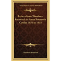Letters from Theodore Roosevelt to Anna Roosevelt Cowles 1870 to 1918
