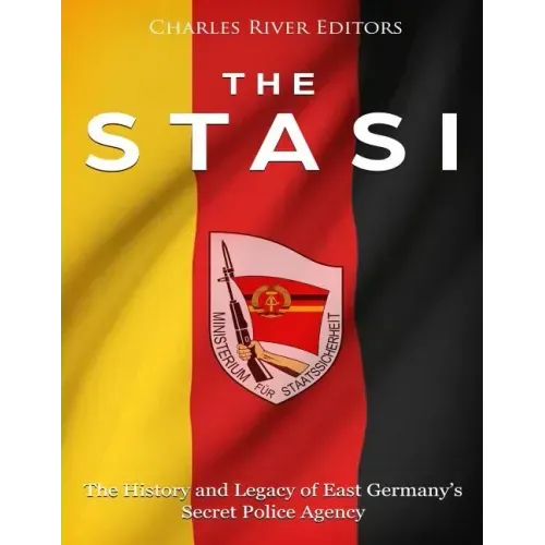 The Stasi: The History and Legacy of East Germany's Secret Police Agency