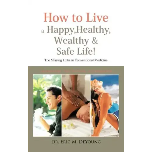 How to Live a Happy, Healthy, Wealthy & Safe Life!: The Missing Links in Conventional Medicine