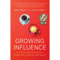 Growing Influence: A Story of How to Lead with Character, Expertise, and Impact
