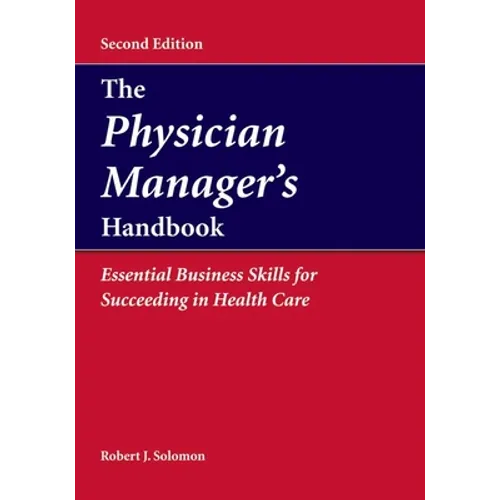 The Physician Manager's Handbook: Essential Business Skills for Succeeding in Health Care: .