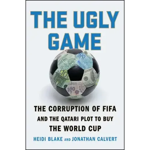 The Ugly Game: The Corruption of Fifa and the Qatari Plot to Buy the World Cup