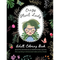 Crazy Plant Lady: Adult Coloring Book: Beautiful Botanicals & Inspirational Quotes (Plus a sprinkling of whimsical plant ladies and furry friends)
