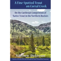 A Fine-Spotted Trout on Corral Creek: On the Cutthroat Competition of Native Trout in the Northern Rockies