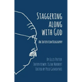 Staggering Along With God: An Interview Biography