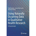 Using Naturally Occurring Data in Qualitative Health Research: A Practical Guide