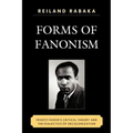 Forms of Fanonism: Frantz Fanon's Critical Theory and the Dialectics of Decolonization