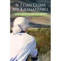 If I Can Climb Mt. Kilimanjaro, Why Can't I Brush My Teeth?: Courage, Tenacity and Love Meet Parkinson's Disease