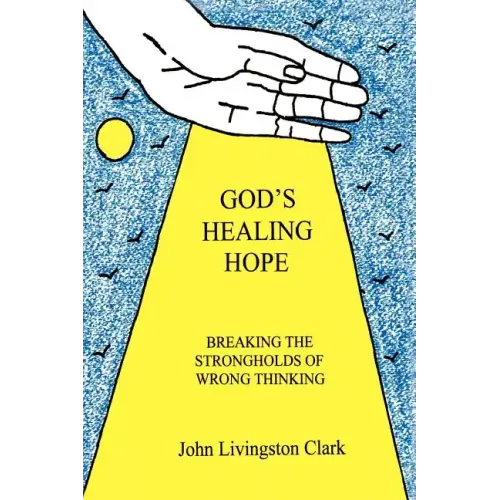 God's Healing Hope: Breaking the Strongholds of Wrong Thinking