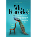 Why Peacocks?: An Unlikely Search for Meaning in the World's Most Magnificent Bird