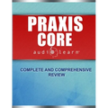 Praxis Core AudioLearn: Complete Audio Review for Praxis Core Academic Skills for Educators (Core) Tests