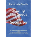Sowing The Seeds Of Secession: The Virginia and Kentucky Resolutions 1798, the Hartford Convention 1814 and the South Carolina Nullification Crisis 1