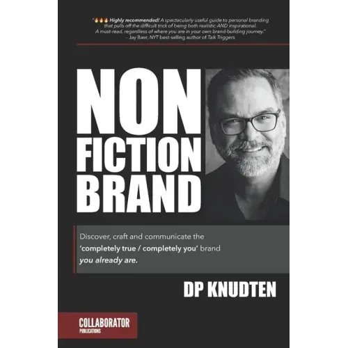 Nonfiction Brand: Discover, craft and communicate the 'completely true / completely you' brand-you already are.