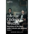 Diary of Gideon Welles, Volume I: Secretary of the Navy under Lincoln and Johnson