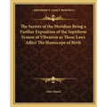 The Secrets of the Meridian Being a Further Exposition of the Septiform System of Vibration as Those Laws Affect the Horoscope of Birth