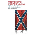 Confederate Exceptionalism: Civil War Myth and Memory in the Twenty-First Century