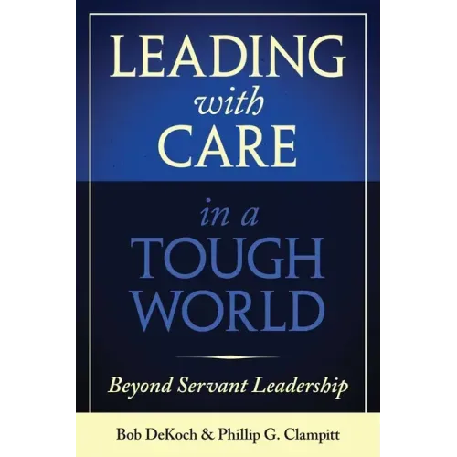 Leading with Care in a Tough World: Beyond Servant Leadership