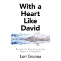 With a Heart Like David: Pursuit of a King Through the Heart of a Shepherd