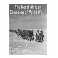 The North African Campaign of World War II: The History and Legacy of the Decisive Allied Victory in North Africa