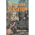 Victorian Sensation: Or, the Spectacular, the Shocking and the Scandalous in Nineteenth-Century Britain